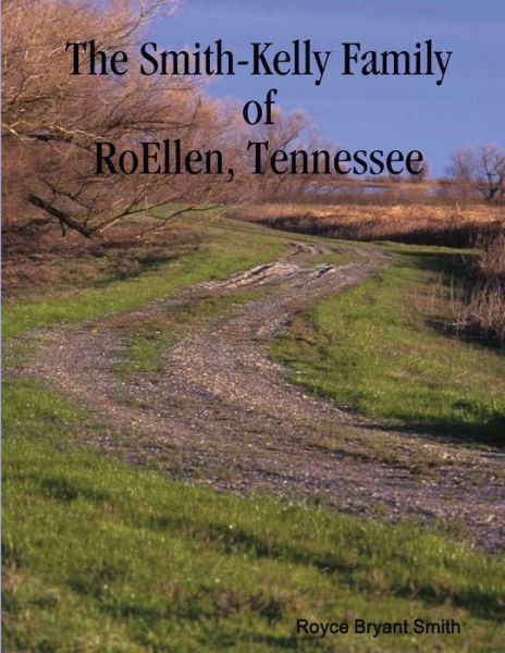 Cover for Royce Bryant Smith · Smith-Kelly Family of Roellen, Tennessee (Book) (2013)