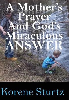 A Mother's Prayer and God's Miraculous Answer - Korene Sturtz - Książki - Worldwide Publishing Group - 9781312909304 - 27 maja 2015