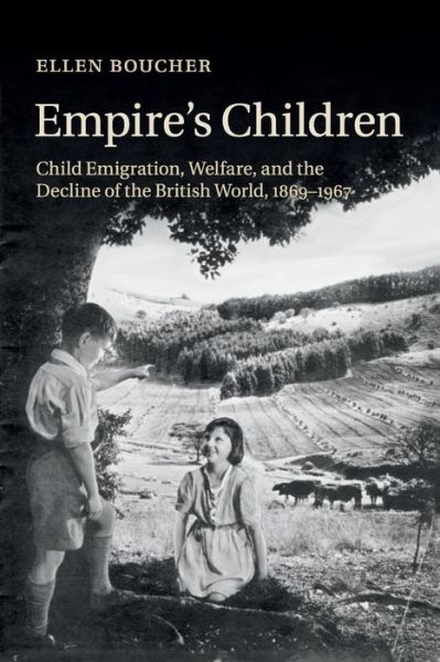 Cover for Boucher, Ellen (Amherst College, Massachusetts) · Empire's Children: Child Emigration, Welfare, and the Decline of the British World, 1869–1967 (Paperback Book) (2016)