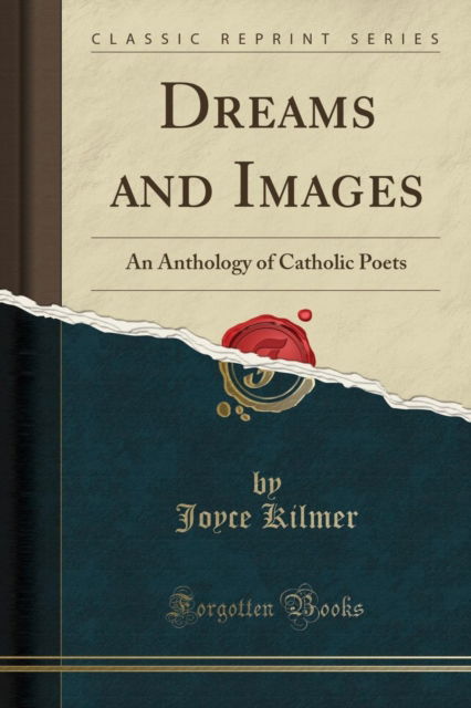 Cover for Joyce Kilmer · Dreams and Images : An Anthology of Catholic Poets (Classic Reprint) (Paperback Book) (2018)