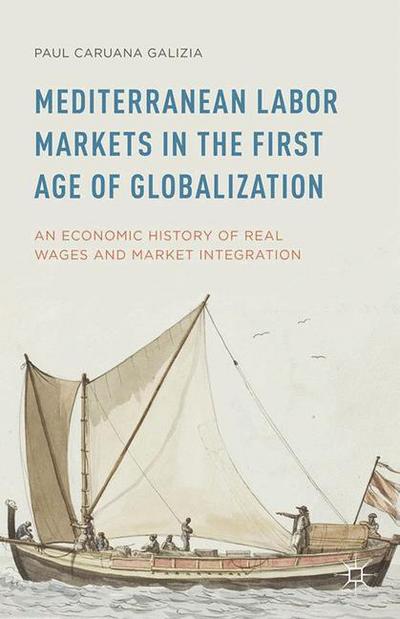 Mediterranean Labor Markets in the First Age of Globalization: An Economic History of Real Wages and Market Integration - Paul Caruana Galizia - Böcker - Palgrave Macmillan - 9781349486304 - 13 mars 2015