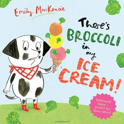 There's Broccoli in my Ice Cream! - Emily MacKenzie - Books - Bloomsbury Publishing PLC - 9781408873304 - January 12, 2017