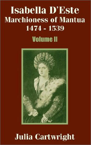 Cover for Cartwright, Julia (Director Flex Business Consulting Ltd and Chair of the Community Partnership Forum for the Better Healthcare Programme for Banbury and Surrounding Areas) · Isabella D'Este: Marchioness of Mantua 1474 - 1539 (Volume Two) (Paperback Book) (2002)