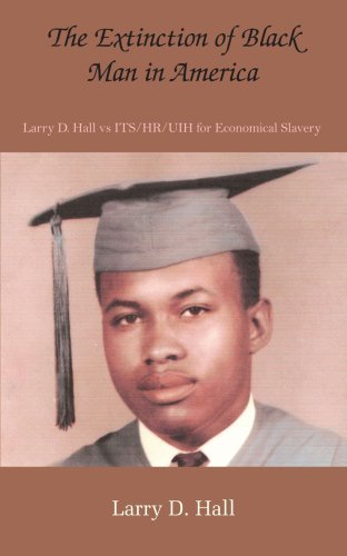 The Extinction of Black Man in America: Larry D. Hall vs Its/hr / Uih for Economical Slavery - Larry Hall - Bøger - AuthorHouse - 9781420851304 - 29. juni 2005