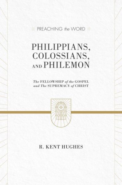 Cover for R. Kent Hughes · Philippians, Colossians, and Philemon: The Fellowship of the Gospel and The Supremacy of Christ (2 volumes in 1 / ESV Edition) - Preaching the Word (Hardcover Book) [ESV edition] (2013)