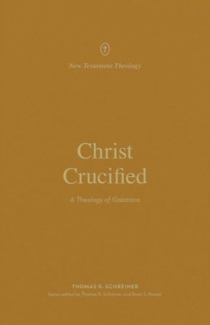 Cover for Thomas R. Schreiner · Christ Crucified: A Theology of Galatians - New Testament Theology (Taschenbuch) (2024)