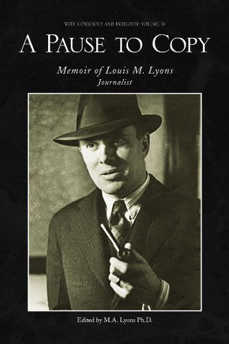 A Pause to Copy: Memoir of Louis M. Lyons-journalist <br> with Conscience and Integrity Volume Iv - M A. Lyons Ph.d. - Books - Xlibris, Corp. - 9781436379304 - December 11, 2008