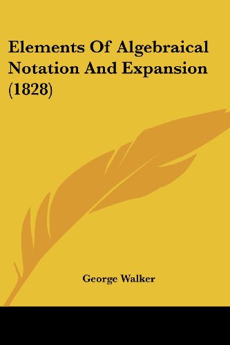 Cover for George Walker · Elements of Algebraical Notation and Expansion (1828) (Paperback Book) (2008)