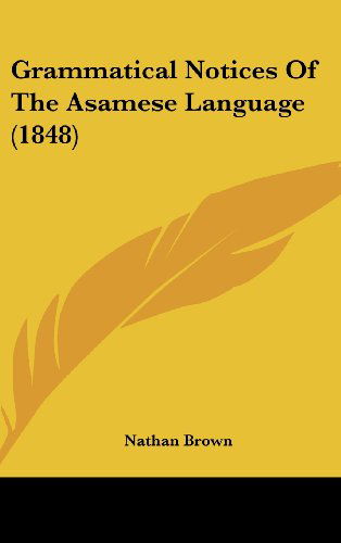 Grammatical Notices of the Asamese Language (1848) - Nathan Brown - Books - Kessinger Publishing, LLC - 9781436887304 - August 18, 2008