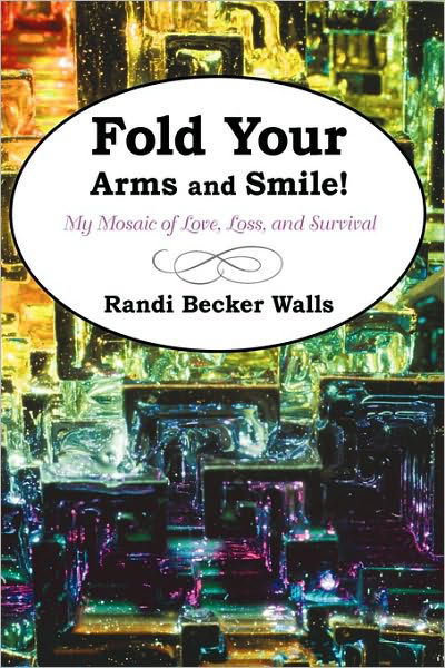 Cover for Becker Walls Randi Becker Walls · Fold Your Arms and Smile!: My Mosaic of Love, Loss, and Survival (Paperback Book) (2010)
