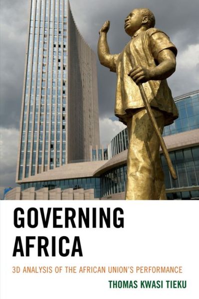 Cover for Thomas Kwasi Tieku · Governing Africa: 3D Analysis of the African Union's Performance (Hardcover Book) (2017)
