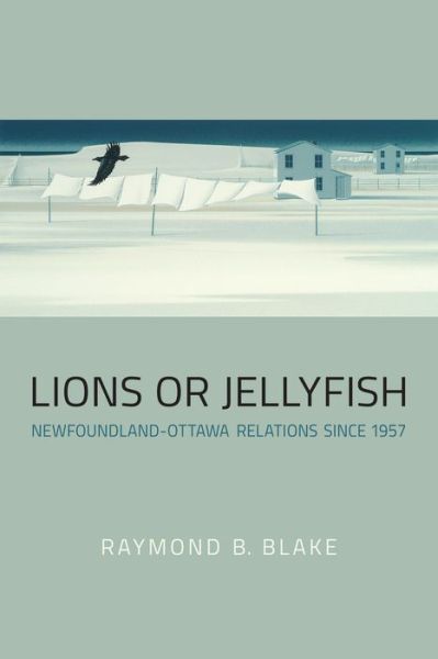 Cover for Raymond B. Blake · Lions or Jellyfish: Newfoundland-Ottawa Relations since 1957 (Paperback Book) (2015)