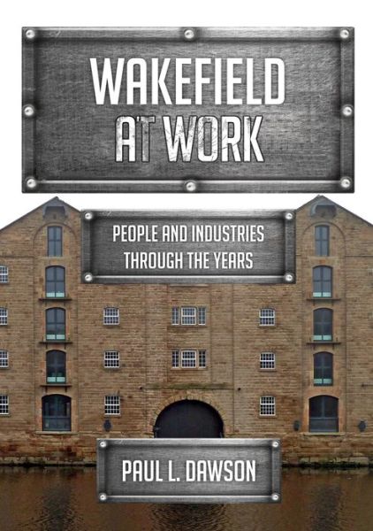 Cover for Paul L. Dawson · Wakefield at Work: People and Industries Through the Years - At Work (Paperback Book) (2020)