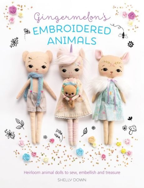 Gingermelon'S Embroidered Animals: Heirloom Animal Dolls to Sew, Embellish and Treasure - Down, Michelle (Author) - Books - David & Charles - 9781446307304 - June 3, 2019