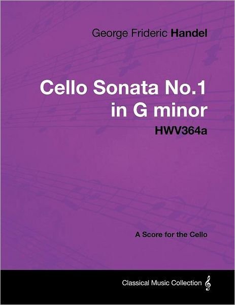 George Frideric Handel - Cello Sonata No.1 in G Minor - Hwv364a - a Score for the Cello - George Frideric Handel - Libros - Masterson Press - 9781447441304 - 25 de enero de 2012