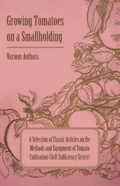 Cover for Growing Tomatoes on a Smallholding - A Selection of Classic Articles on the Methods and Equipment of Tomato Cultivation (Paperback Book) (2012)