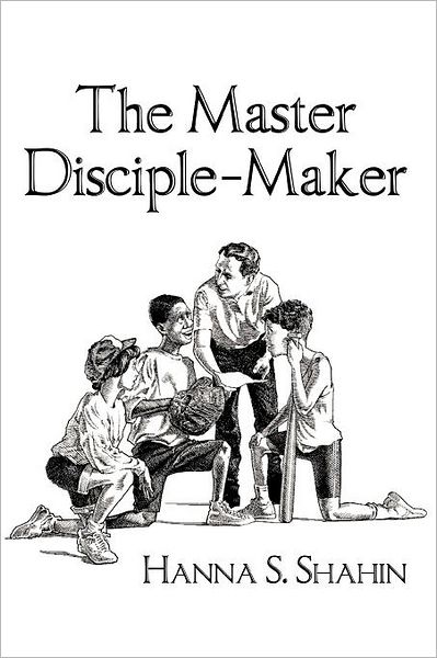 Cover for Hanna S. Shahin · The Master Disciple-maker (Paperback Book) (2011)