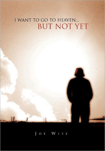 Cover for Joe Wise · I Want to Go to Heaven... but Not Yet (Paperback Book) (2011)