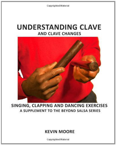 Cover for Kevin Moore · Understanding Clave and Clave Changes: Singing, Clapping and Dancing Exercises - a Supplement to the Beyond Salsa Series (Paperback Book) (2011)