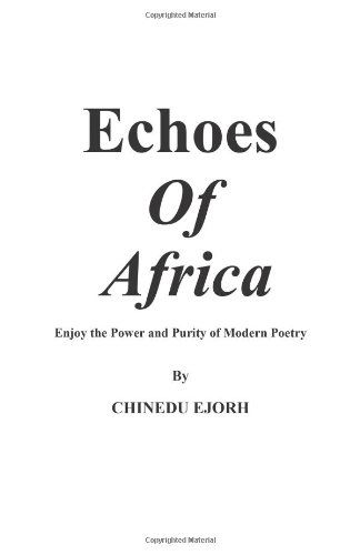 Echoes of Africa: Enjoy the Power and Purity of Modern Poetry - Chinedu Ejorh - Books - Trafford - 9781466912304 - February 29, 2012