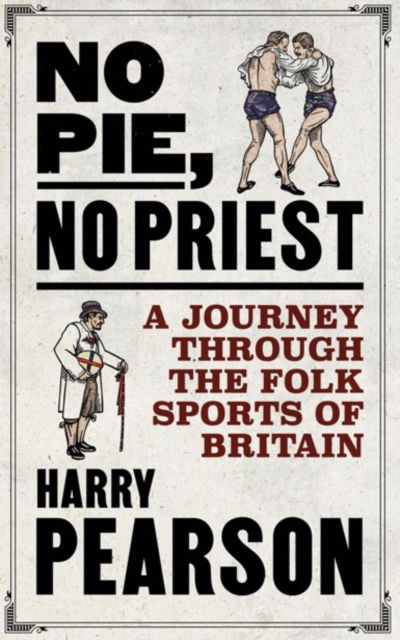 Cover for Harry Pearson · No Pie, No Priest: A Journey through the Folk Sports of Britain (Gebundenes Buch) (2023)