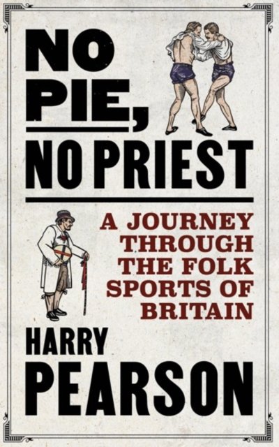 Cover for Harry Pearson · No Pie, No Priest: A Journey through the Folk Sports of Britain (Hardcover bog) (2023)