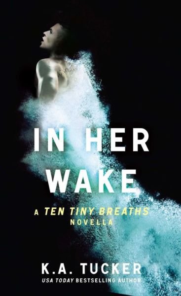 Cover for K.A. Tucker · In Her Wake: A Ten Tiny Breaths Novella - The Ten Tiny Breaths Series (Pocketbok) (2015)
