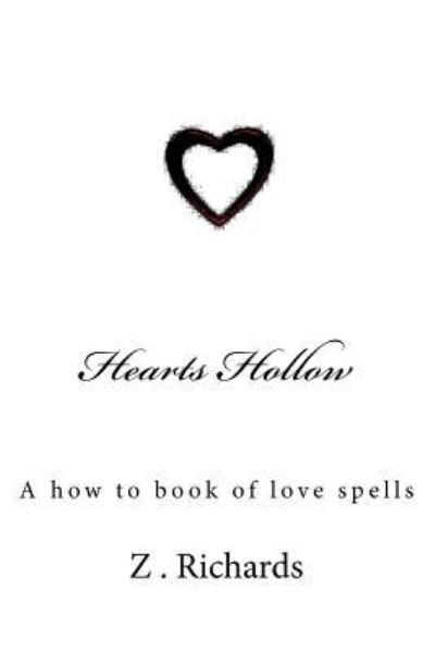 Hearts Hollow: a How to Book of Love Spells - Z Richards - Books - Createspace - 9781479316304 - September 14, 2012
