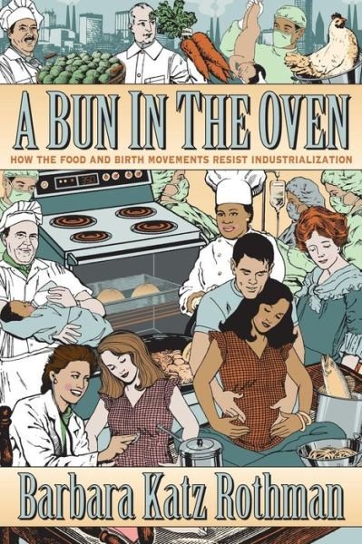 Cover for Barbara Katz Rothman · A Bun in the Oven: How the Food and Birth Movements Resist Industrialization (Paperback Book) (2016)