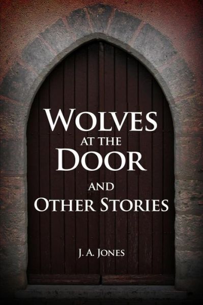 Cover for J A Jones · Wolves at the Door and Other Stories (Paperback Book) (2016)