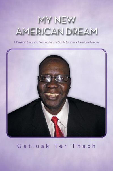 Cover for Gatluak Ter Thach · My New American Dream: a Personal Story and Perspective of a South Sudanese American Refugee (Paperback Book) (2013)