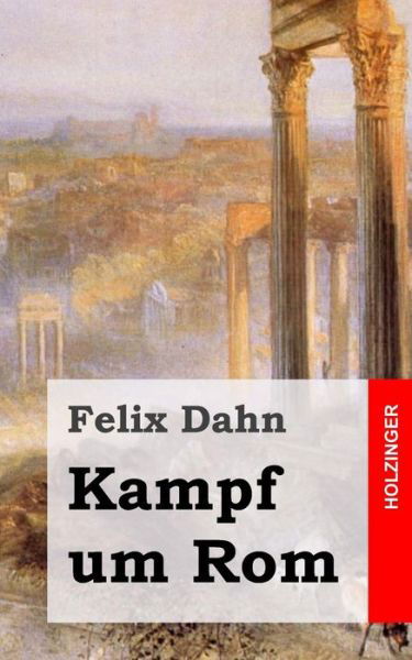 Kampf Um Rom - Felix Dahn - Books - Createspace - 9781482372304 - February 6, 2013