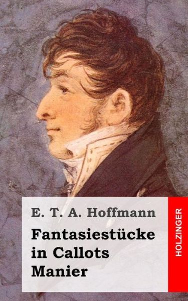 Fantasiestücke in Callots Manier - E. T. A. Hoffmann - Books - CreateSpace Independent Publishing Platf - 9781484071304 - April 10, 2013