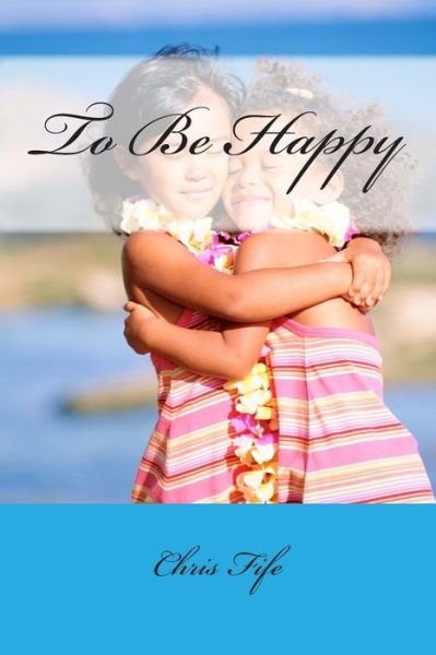 Cover for Chris Fife · To Be Happy (Paperback Bog) (2013)