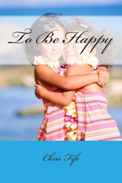 Cover for Chris Fife · To Be Happy (Pocketbok) (2013)