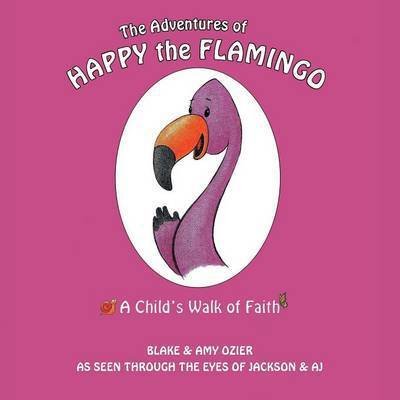 Cover for Ozier, Blake and Amy · The Adventures of Happy the Flamingo: a Child's Walk of Faith (Paperback Bog) (2015)