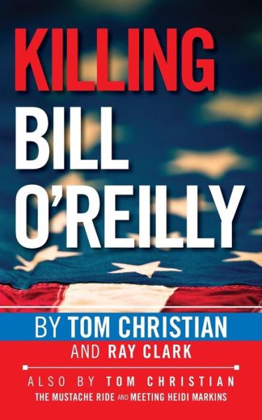 Killing Bill O'reilly - Ray Clark - Książki - CreateSpace Independent Publishing Platf - 9781492748304 - 28 października 2013