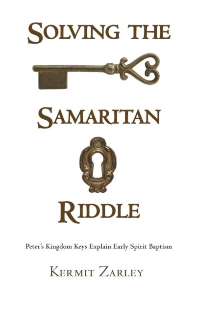 Cover for Kermit Zarley · Solving the Samaritan Riddle: Peter's Kingdom Keys Explain Early Spirit Baptism (Hardcover Book) (2015)