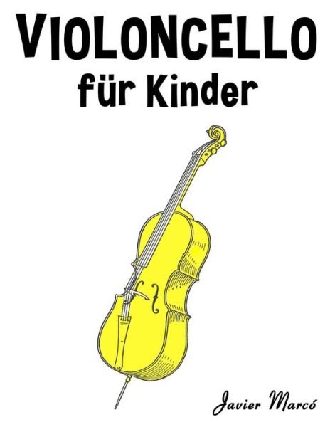Cover for Javier Marco · Violoncello Fur Kinder: Weihnachtslieder, Klassische Musik, Kinderlieder, Traditionelle Lieder Und Volkslieder! (Paperback Bog) (2014)