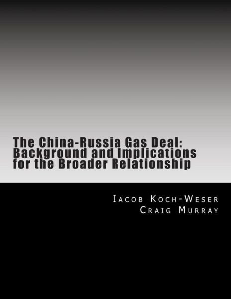 The China-russia Gas Deal: Background and Implications for the Broader Relationship - Iacob Koch-weser - Books - Createspace - 9781500380304 - July 2, 2014