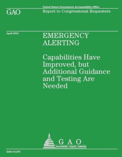 Cover for Government Accountability Office · Emergency Alerting: Capabilities Have Improved, but Additional Guidance and Testing Are Needed (Paperback Book) (2014)