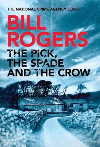 Cover for Bill Rogers · The Pick, The Spade and The Crow - The National Crime Agency (Paperback Book) (2016)