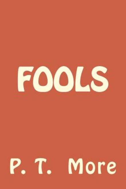 Fools - P T More - Livros - Createspace - 9781505608304 - 18 de dezembro de 2014