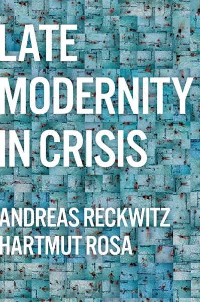 Cover for Reckwitz, Andreas (Humboldt University, Berlin) · Late Modernity in Crisis: Why We Need a Theory of Society (Paperback Book) (2023)