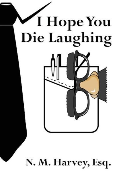 Cover for N M Harvey Esq · I Hope You Die Laughing: a Beginner's Guide to Estate Planning (Taschenbuch) (2015)