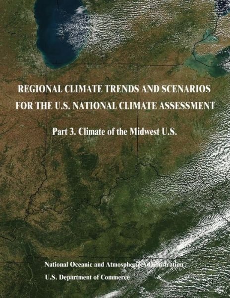 Cover for U S Department of Commerce · Regional Climate Trends and Scenarios for the U.s. National Climate Assessment: Part 3. Climate of the Midwest U.s. (Paperback Bog) (2015)