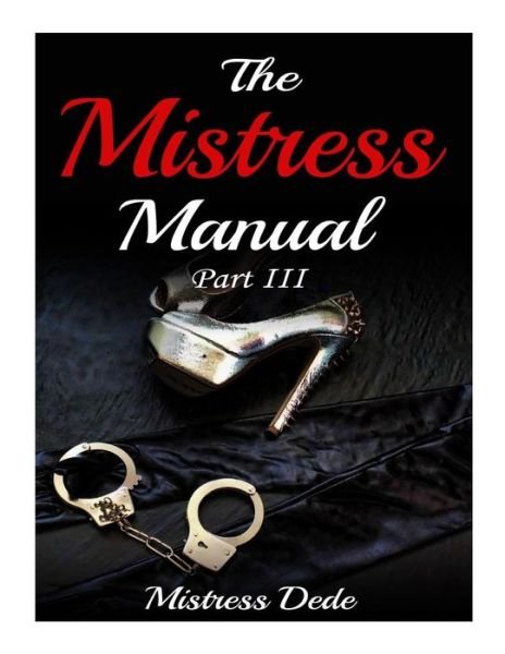 The Mistress Manual Part III - Mistress Dede - Livros - Createspace - 9781517645304 - 2 de outubro de 2015