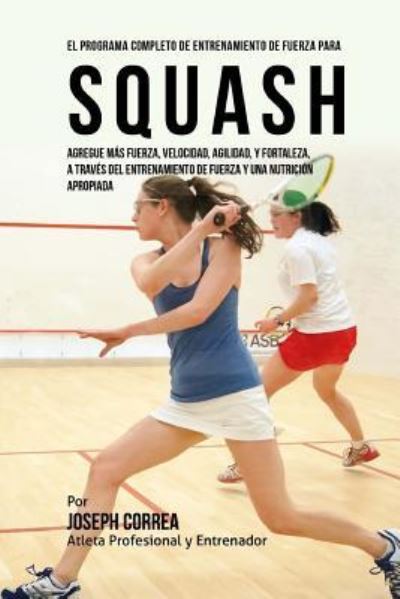 Cover for Correa (Atleta Profesional y Entrenador) · El Programa Completo de Entrenamiento de Fuerza para Squash (Paperback Book) (2015)