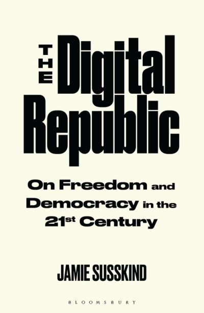 The Digital Republic: On Freedom and Democracy in the 21st Century - Susskind Jamie Susskind - Bücher - Bloomsbury Publishing (UK) - 9781526625304 - 23. Juni 2022