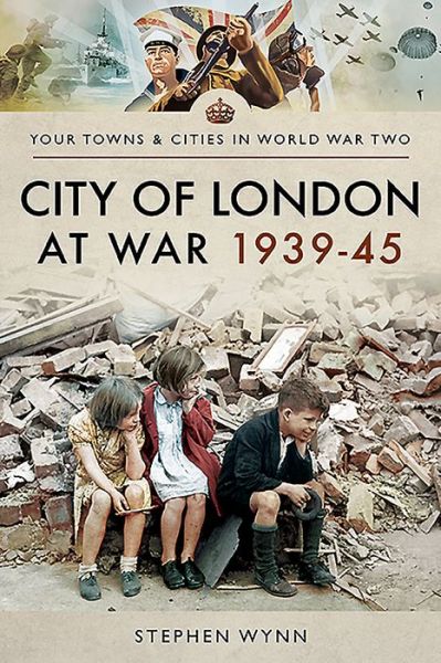 Cover for Stephen Wynn · City of London at War 1939-45 - Towns &amp; Cities in World War Two (Paperback Book) (2020)